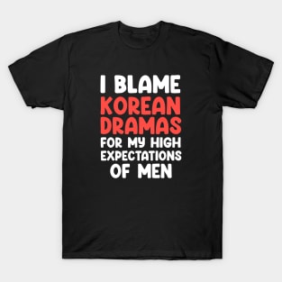 I Blame Korean Dramas For My High Expectations of Men T-Shirt